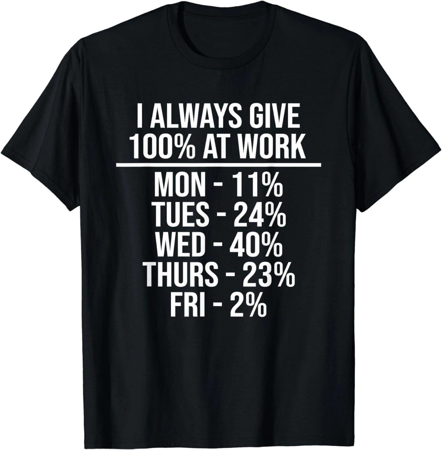 I Always Give 100% At Work Funny Work Quotes Humor Sarcastic Gift Unisex T-Shirt 3XL