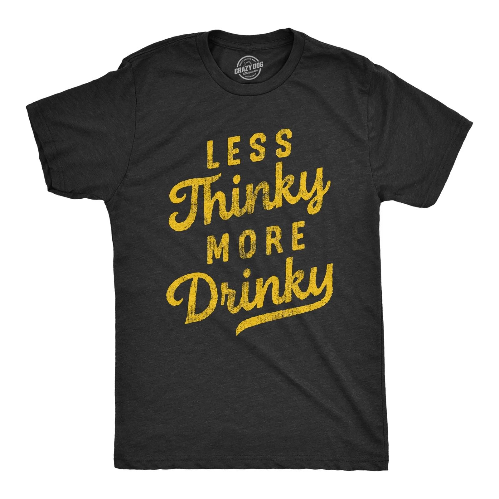 Mens Less Thinky More Drinky T Shirt Funny Sarcastic Drinking Joke Text Tee for XXXL