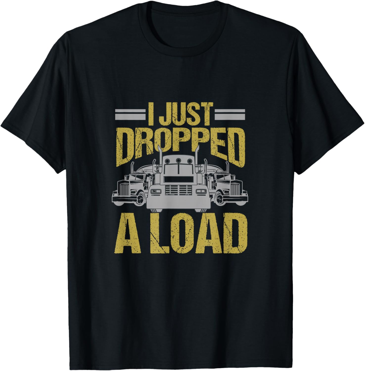 I Just Dropped A Load Funny Truck Driver Gift T-Shirt Unisex T-Shirt S