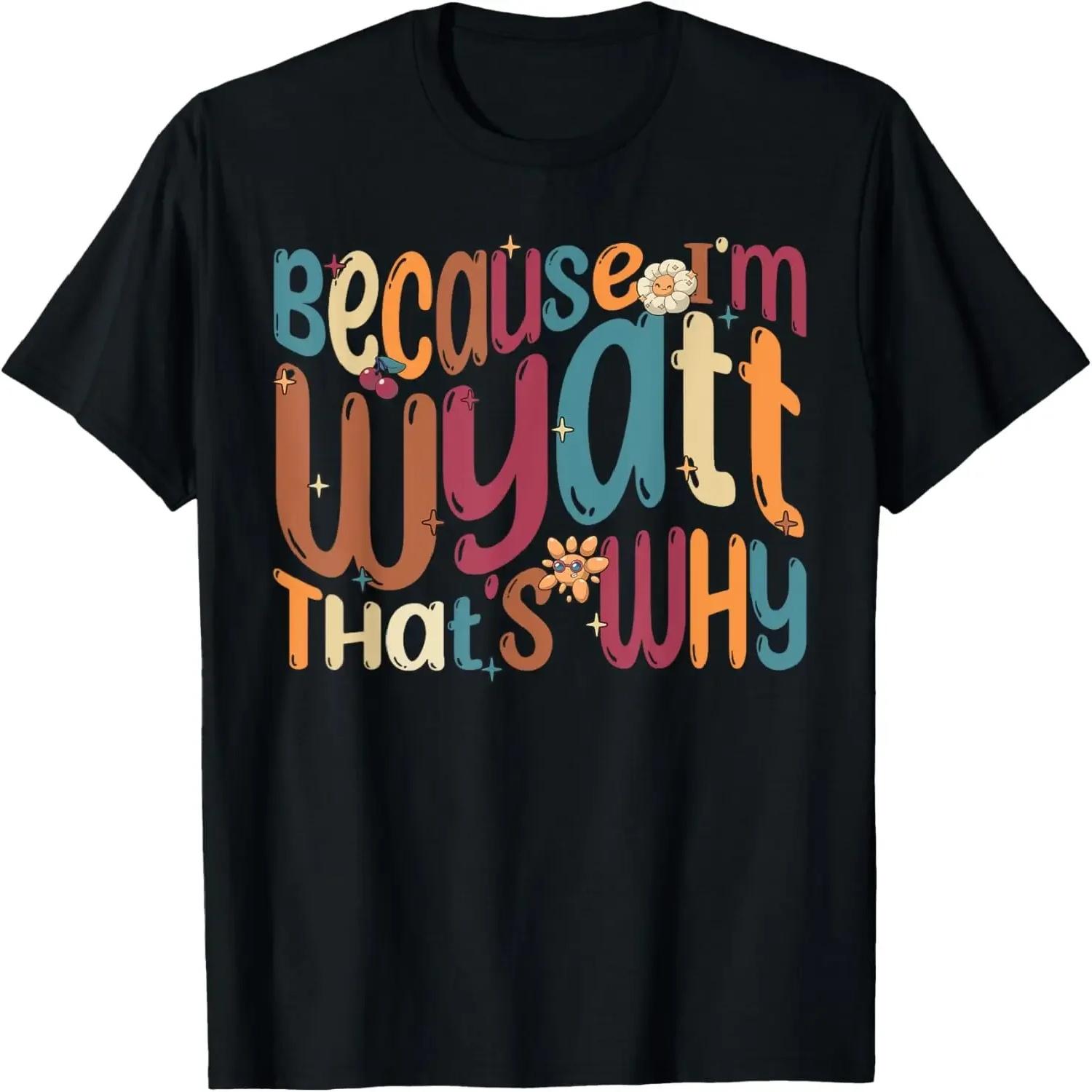 Because I m Wyatt That s Why Funny Groovy Wyatt,Quality short sleeves XXXXXL разноцветный