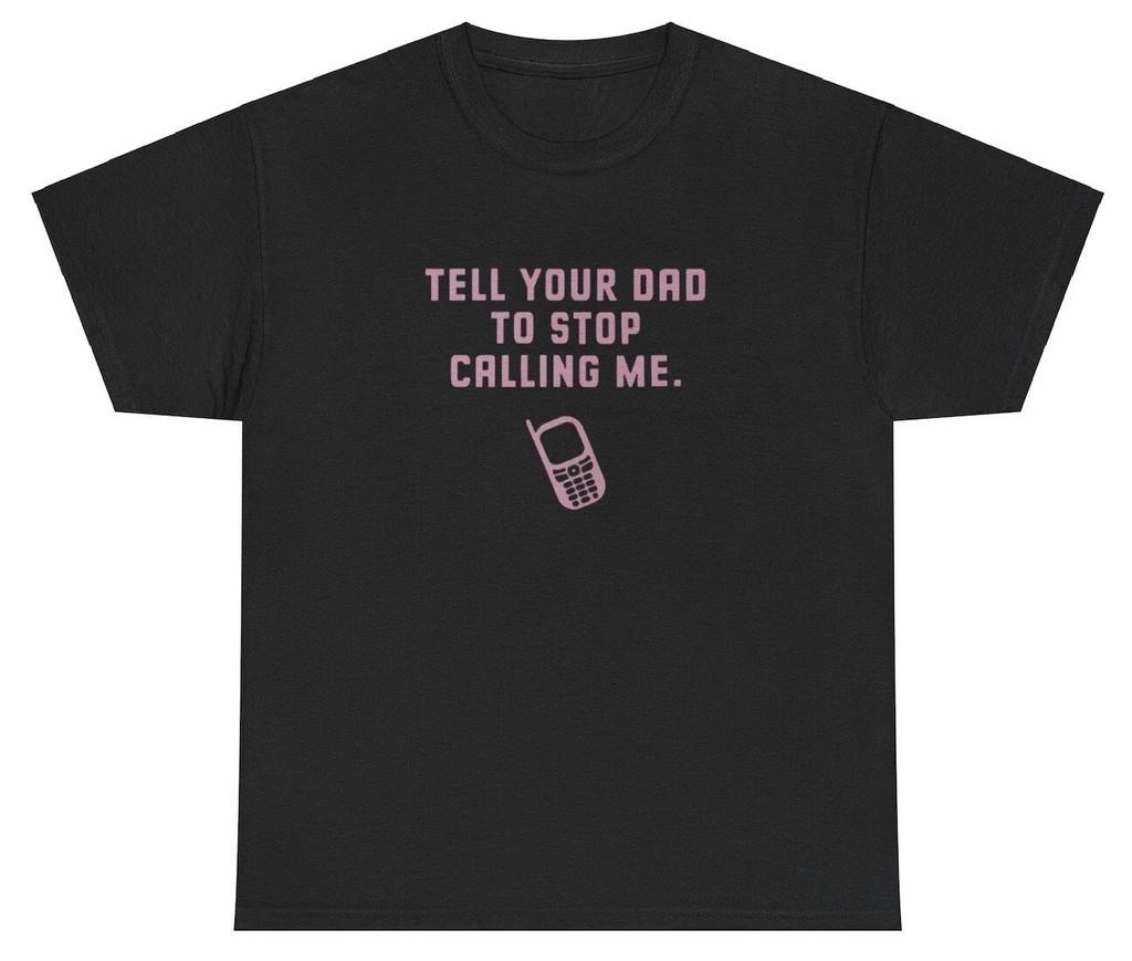 Tell Your Dad To Stop Calling Me Y2K Clothing Funny Silly Coquette Meme T Shirt