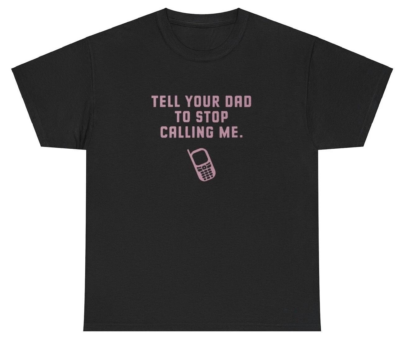 Tell Your Dad To Stop Calling Me Y2K Clothing Funny Silly Coquette Meme T Shirt XL