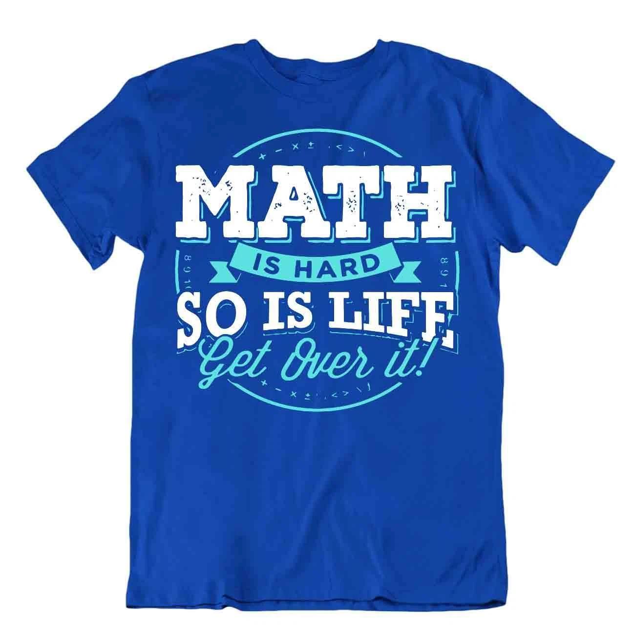 Math Is Hard So Is Life Get Over It T-Shirt Novelty Math Quote Tee Comic Shirt L