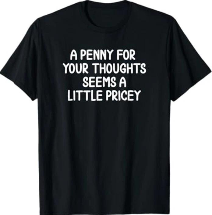 Funny, Penny For Your Thoughts T-Shirt. Sarcastic Joke Tee T-Shirt 3XL