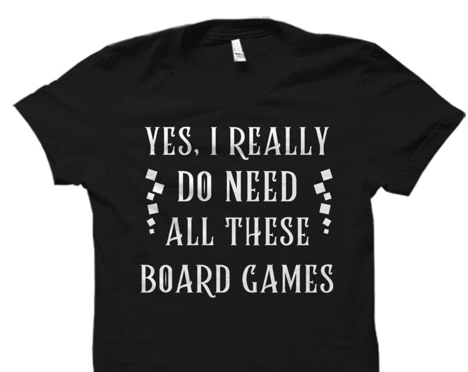 Board Games Shirt. Board Games Gift. Board Game Player. Yes I Really Do Need All These Board Games. Tabletop Game Shirt Tabletop Game #OS849 S
