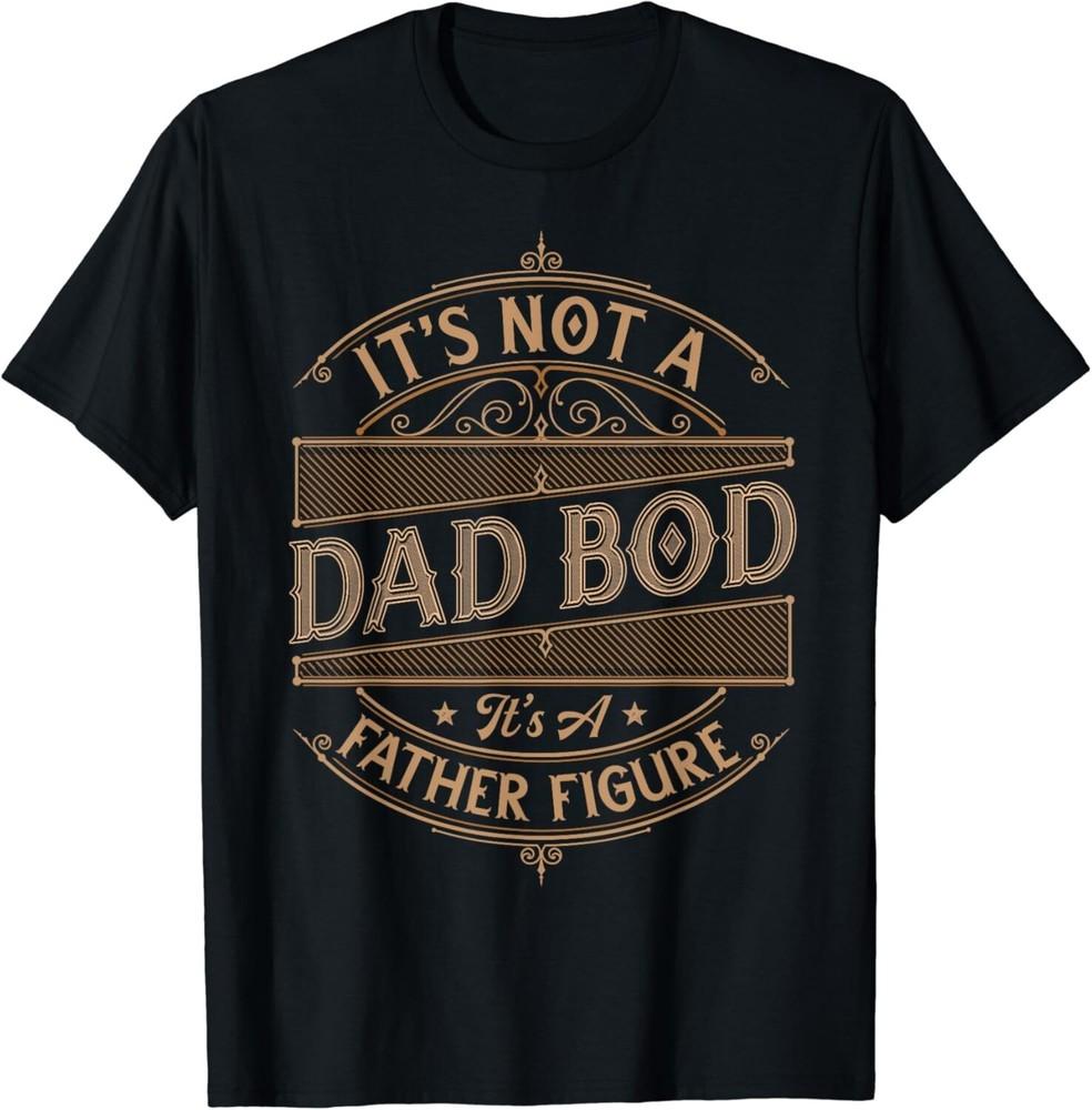 

Its Not A Dad Bod Its A Father Figure Dad Bod Gift Unisex T-Shirt XL