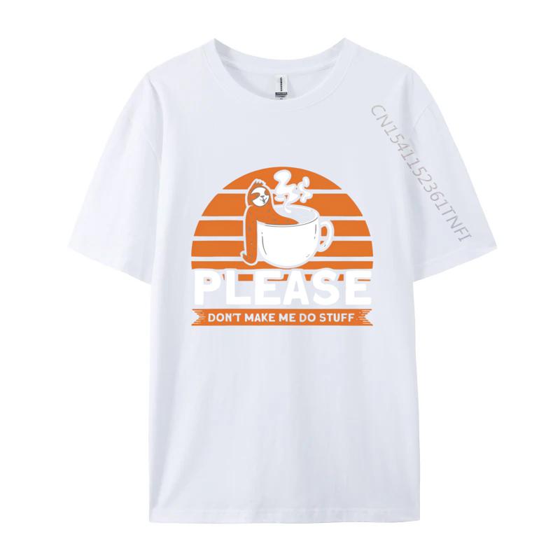 Please Dont Make Me Do Stuff Sloth Lazy TShirt New Coming Student Tshirts Cotton Tops T Shirt Men T Shirts High Quality S