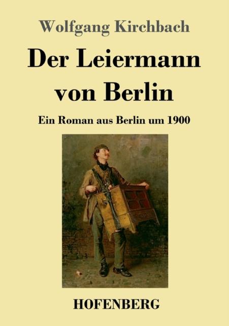 Kniha Der Leiermann Von Berlin : Ein Roman Aus Berlin Um 1900