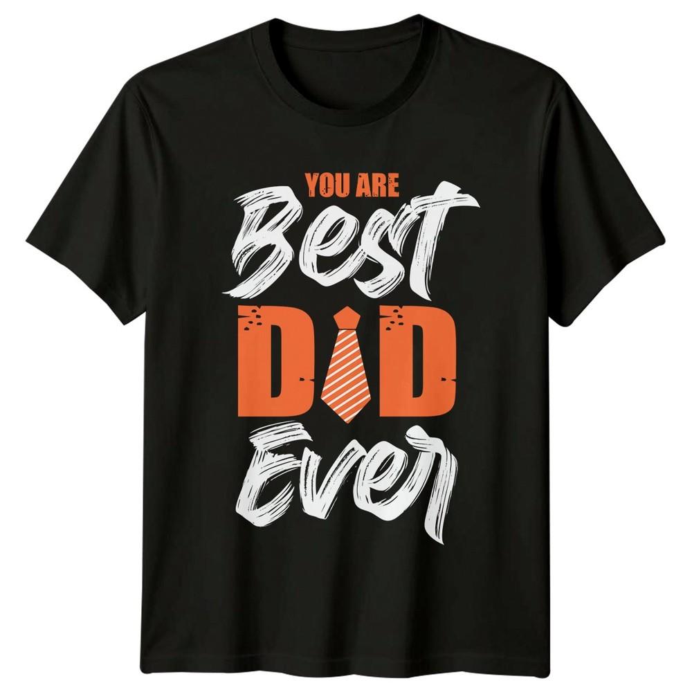 You Are Best Dad Ever Unisexs TShirt Fatherhood Family Fathers Day Gift For Him