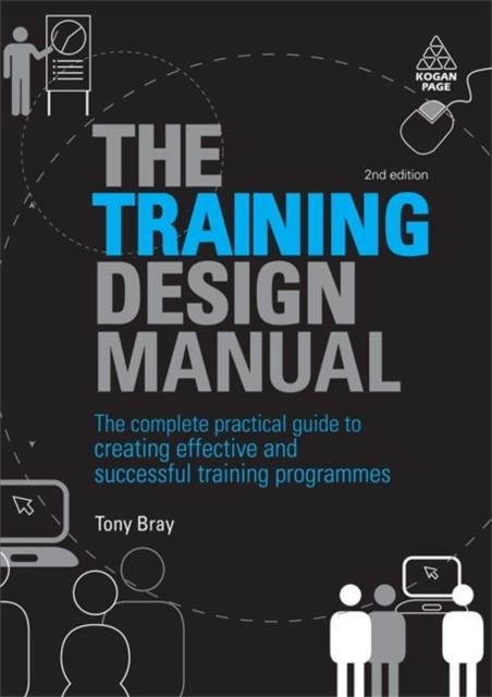 The The Training Design Manual : The Complete Practical Guide To Creating Effective and Successful Training Programmes Book