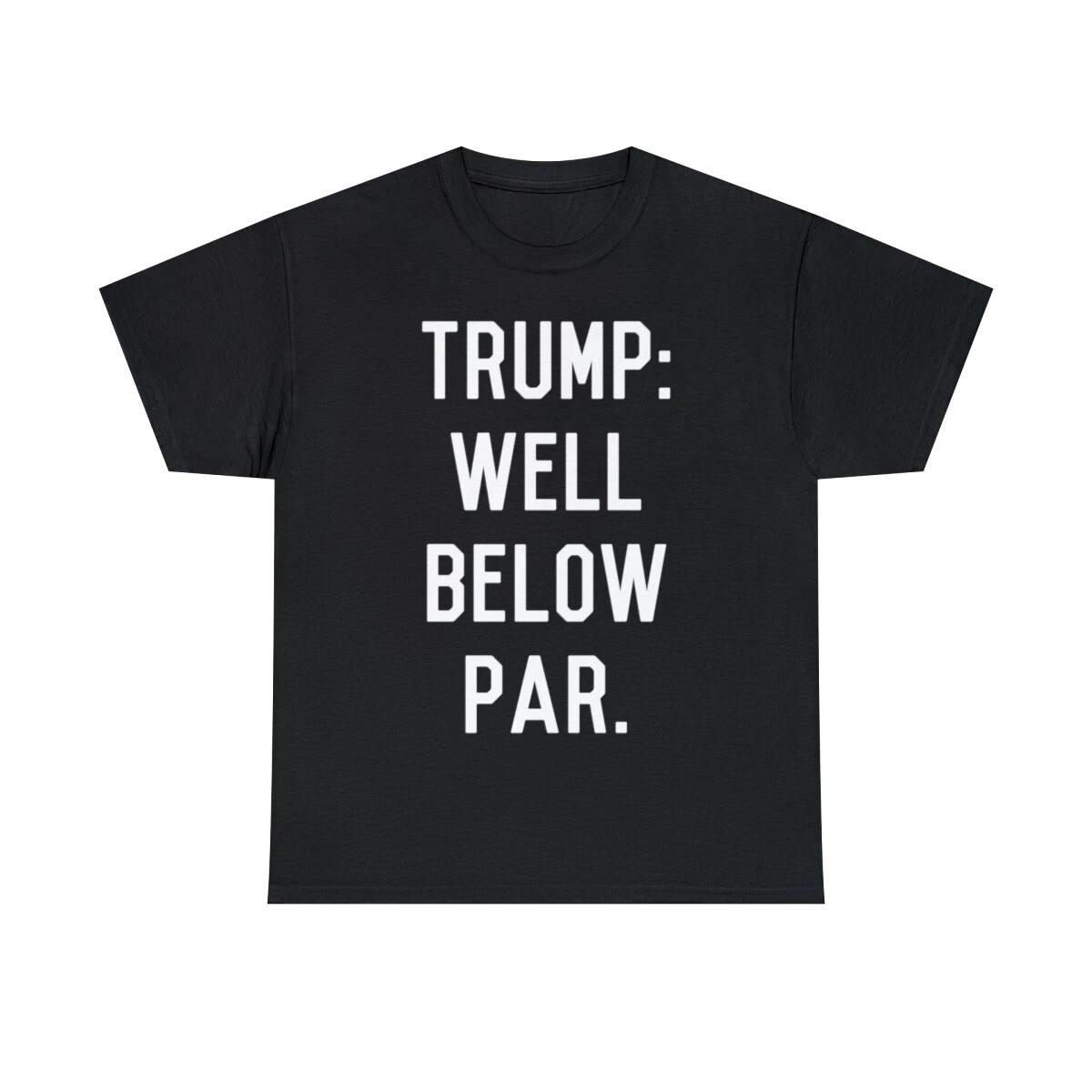 Trump Well Below Par Graphic Tee Shirt, S-5XL 2XL