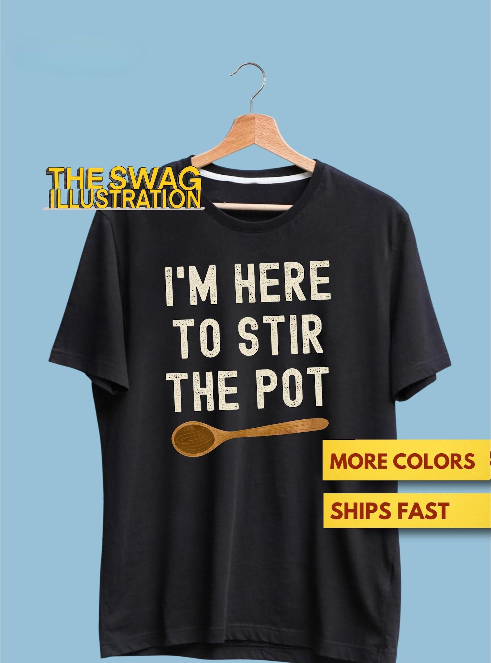 I m Here To Stir The Pot Kitchen Trouble Maker Premium T shirt, Kitchen Pun T shirt, Trouble Maker Funny Premium T shirt 4XL