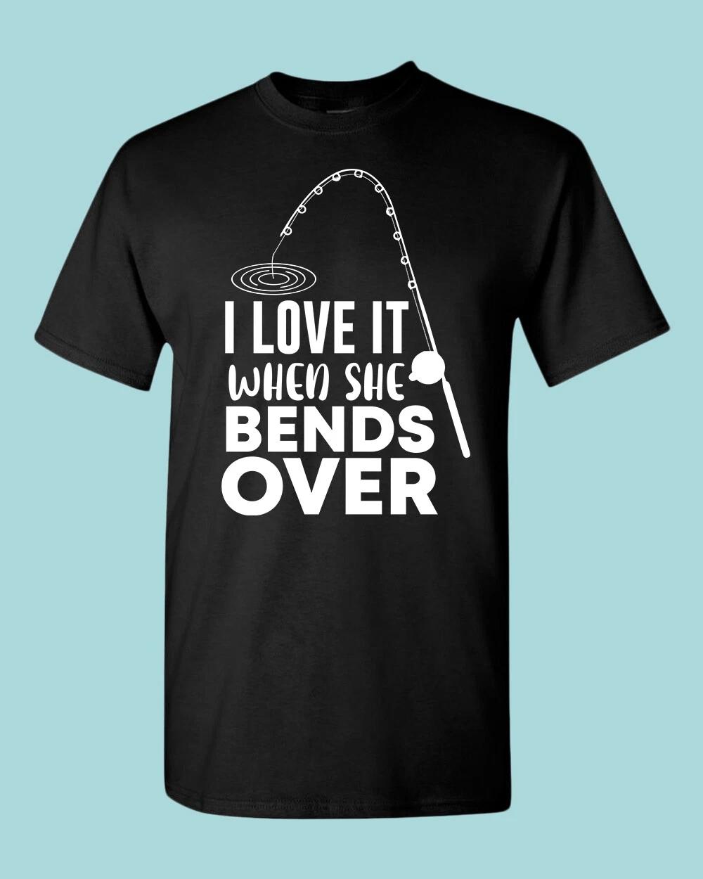 I Love it when she bends over T-Shirt, fishing T-Shirt 2XL