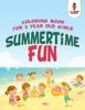 The Summertime Fun : Coloring Book for 2 Year Old Girls Book