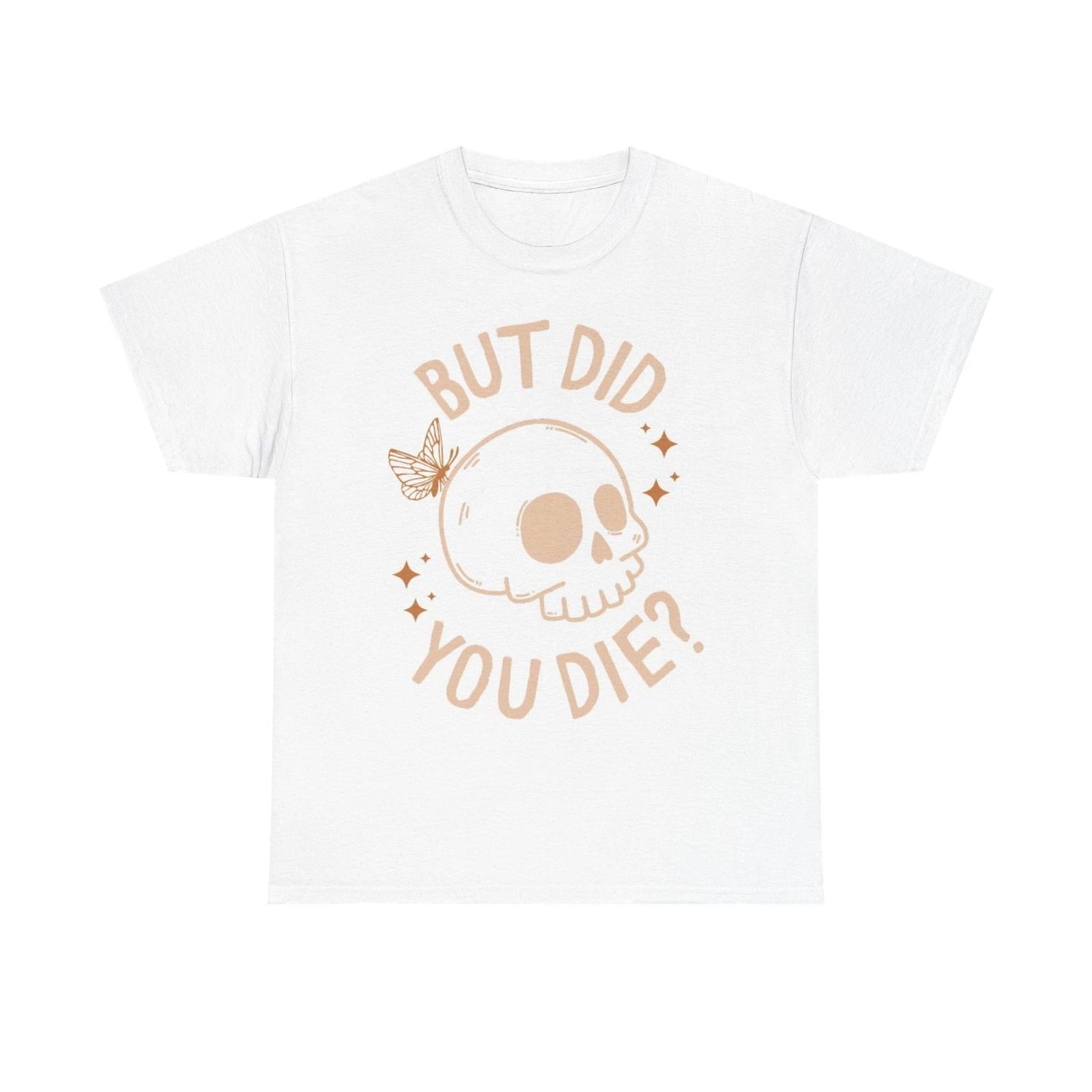 Men s and Women s T-shirts But Did You Die Graphic L
