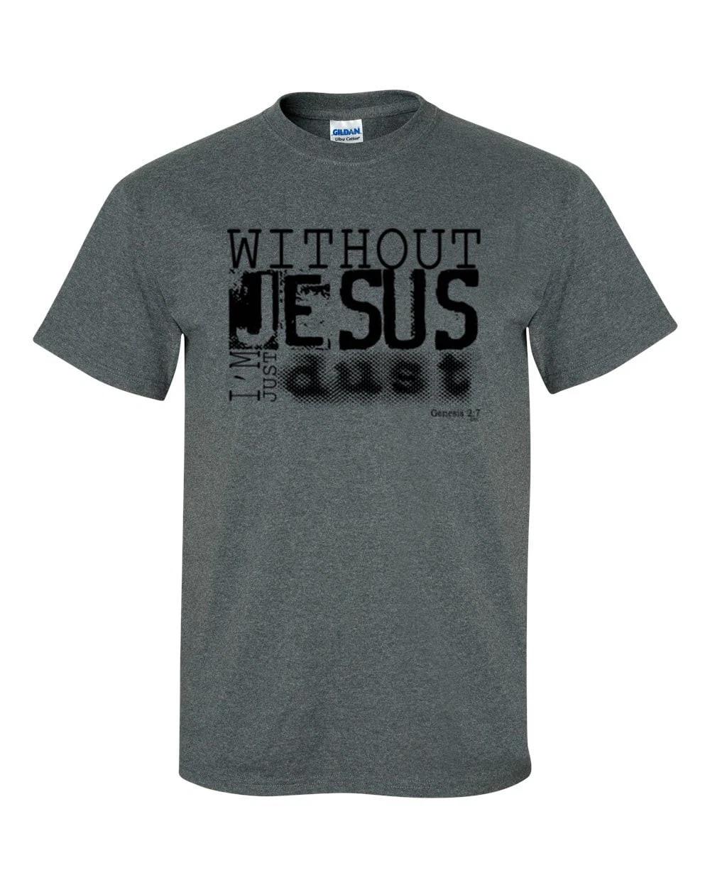 

Without Jesus I Am Just Dust Christian Unisex Short Sleeve T-Shirt M