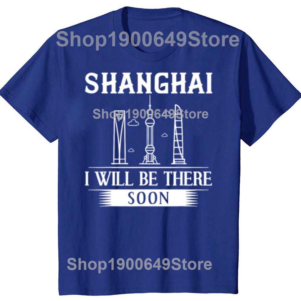 Funny I Will Be There Soon Shanghai of China TShirt China Travel Men Fashion Casual Tshirt 100 Cotton Loose Oversized T Shirt