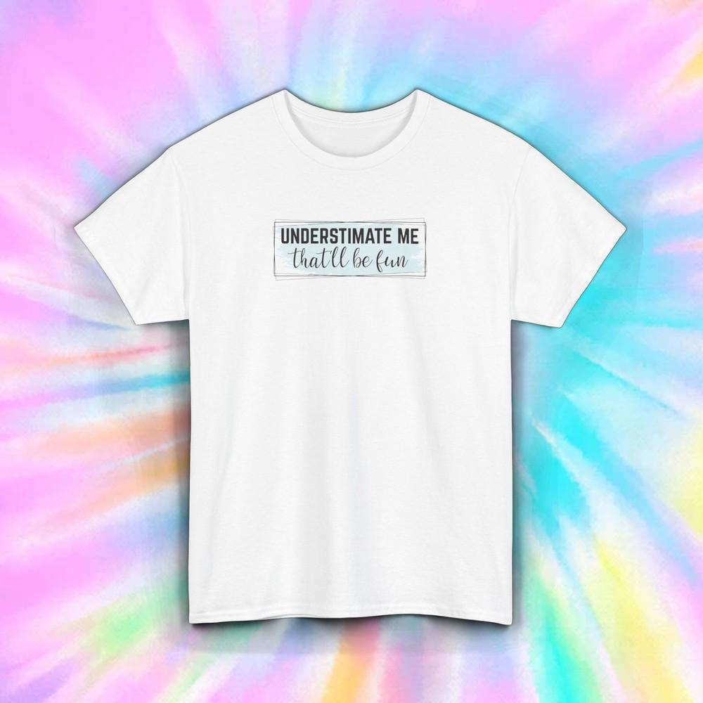 Underestimate Me That’ll Be Fun Confident Trendy Aesthetic Shirt S-5XL Unisex T-Shirt S