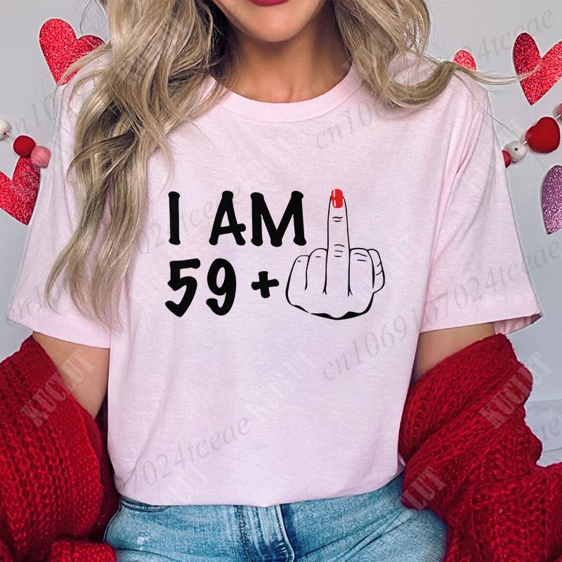 Women's New Fashion Clothing I Am 19/29/39/49/59/69 Plus Middle Finger Tops Adult Humor Birthday Party Tshirt Funny Clothes