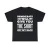 Democrats Will Give You The Shirt Off My Back Graphic Tee Shirt, S-5XL