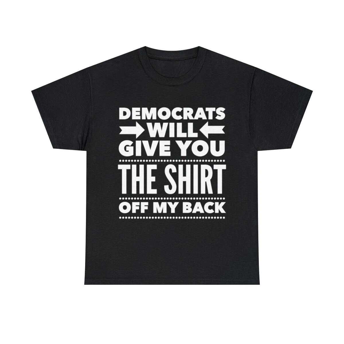 Democrats Will Give You The Shirt Off My Back Graphic Tee Shirt, S-5XL XL