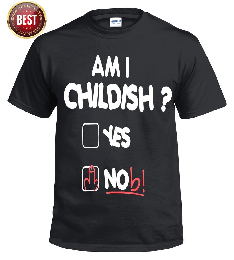 

Am I Childish T-Shirt Funny Rude Joke Fathers Day Gift Present Mens New Top Tee M