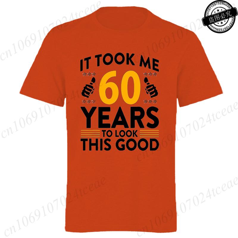 It Took Me 60 Years To Look This Good Printed TShirts Casual Short Sleeve Tees 60th Birthday Printed Male Tee Shirts Clothes