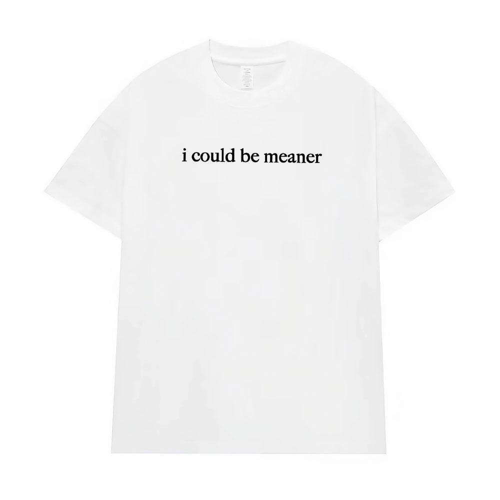 I Could Be Meaner Funny Humor T Shirts Men Women Comfort Summer Fashion Vintage T-Shirt High Quality Short Sleeve Loose T-Shirts
