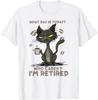 Cat What Day Is Today Who Cares I‘m Retired Men Women T-Shirt