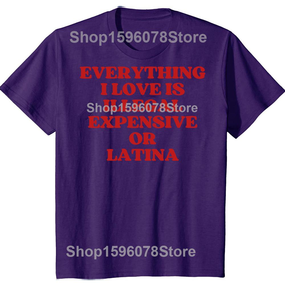 

Funny Everything I Love Is Illegal Expensive Or Latina T Shirts Humor Streetwear Tee Shirt Short Sleeve Unisex Loose Clothing 4XL
