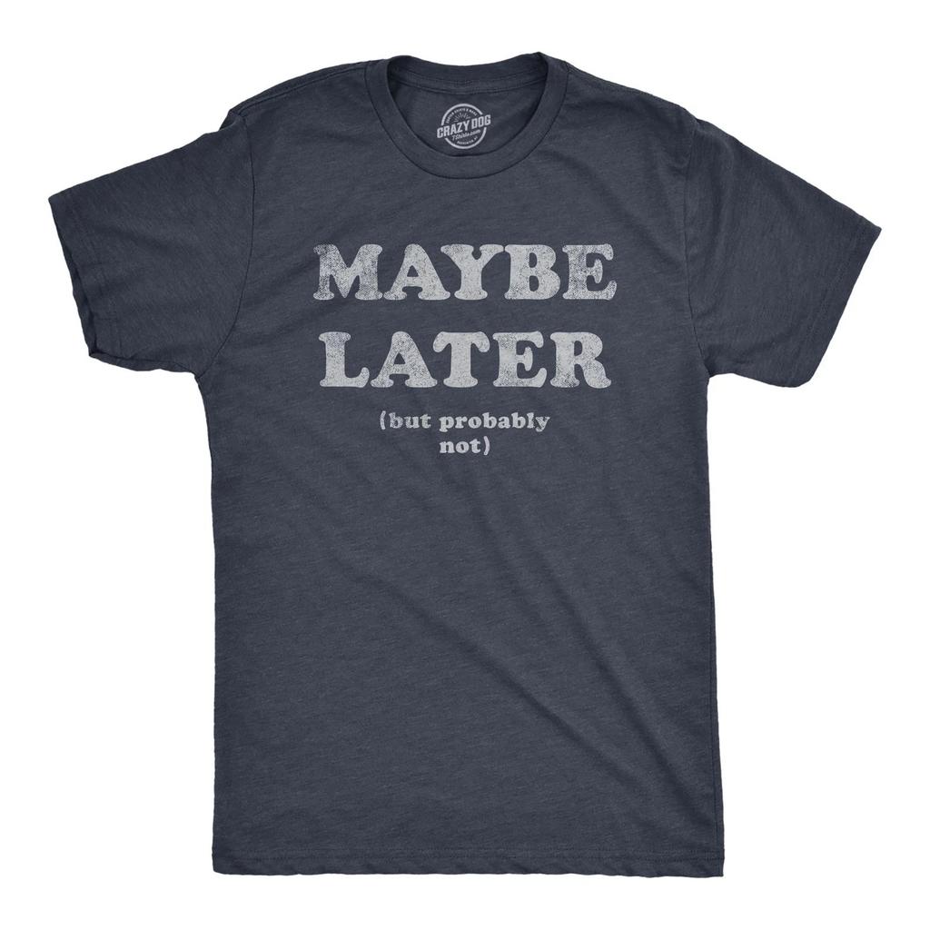 Mens Maybe Later But Probably Not T  Shirt Funny Procrastination Joke Tee for