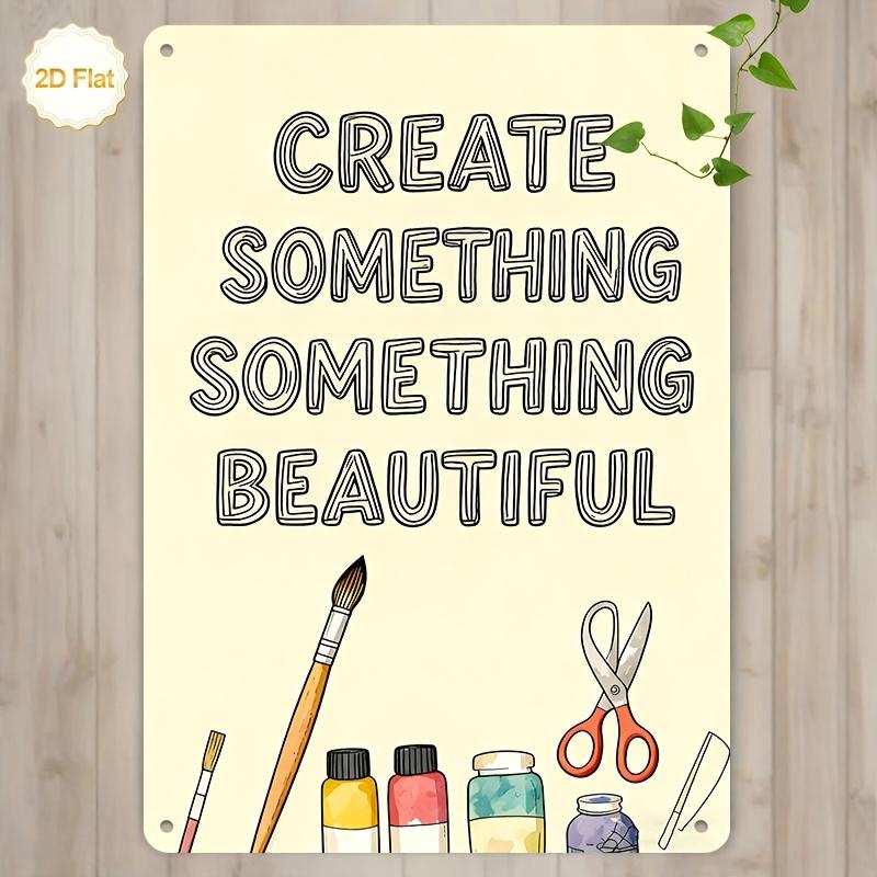 Vintage Create Something Something Beautiful Inspirational Art Quote Metal Tin Sign Retro Iron Painting Wall Art Plaque For Cr 20x30cm（7.8x11.8inch）