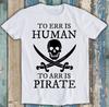 Sbagliare è umano Essere pirati Regalo Divertente Maglietta T Shirt M1265