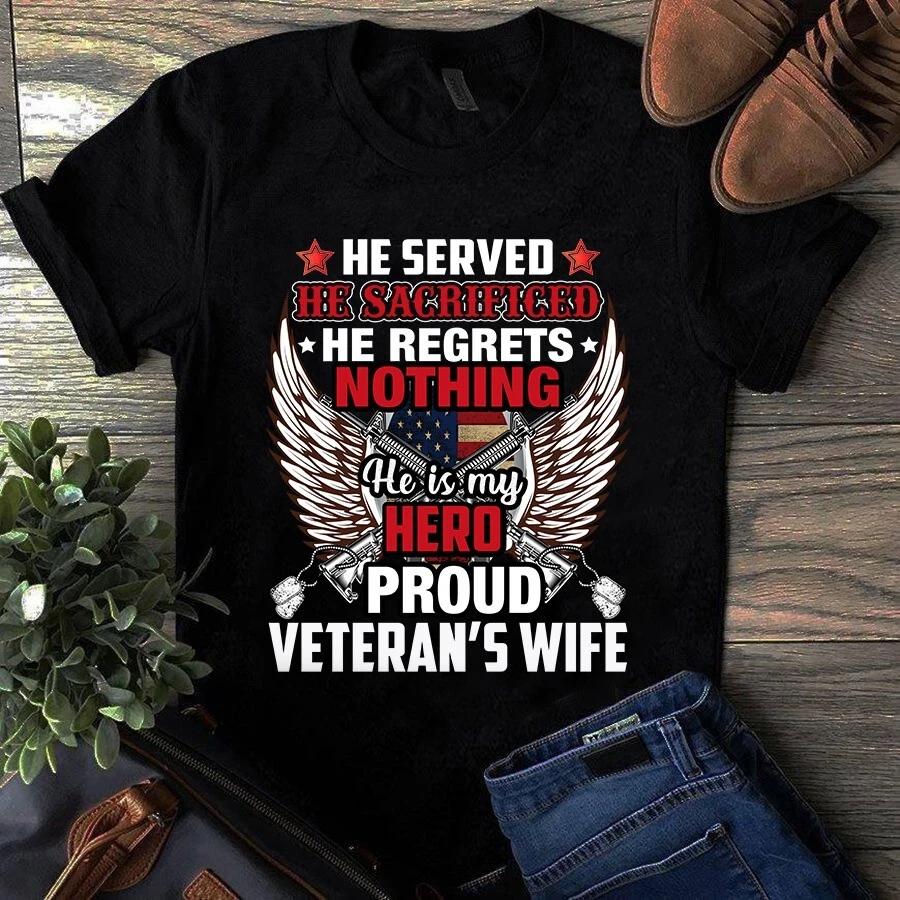Men s and Women s T-shirts He Served He Sacrificed He Regrets Nothing He is My Hero Proud Veteran s Wife Ts XXXXL