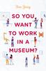 The So You Want To Work In a Museum? Book