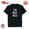 SALE! Funny, I'm Not Nice, Popular Joke Sarcastic Family Inspired Unisex T Shirt