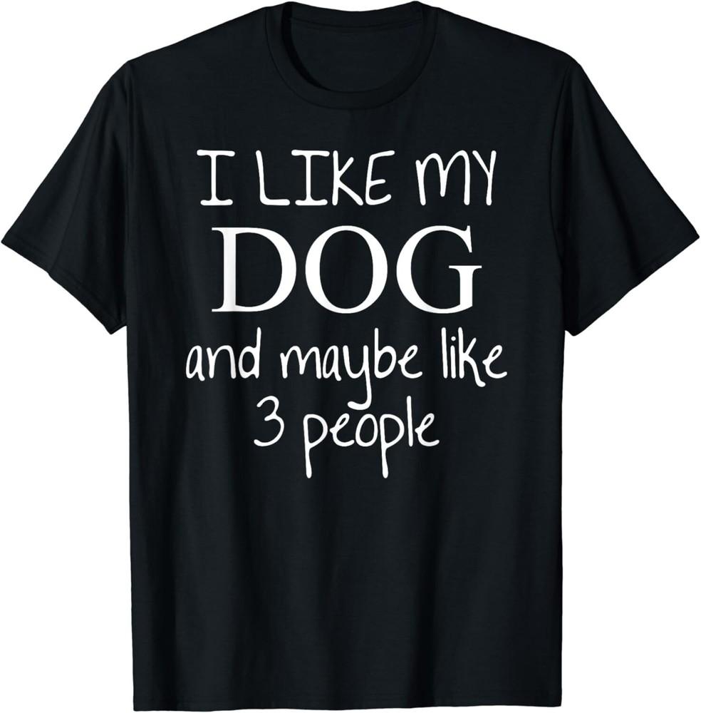 

I Like my Dog and Maybe like 3 _three_ People _ Funny Gifts Gift Unisex T-Shirt L