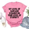 Funny Me Level Of Sarcasm Is Based On Your Level Print T-shirts For Women Summer Round Neck Tee Shirt Femme Fashion Casual T