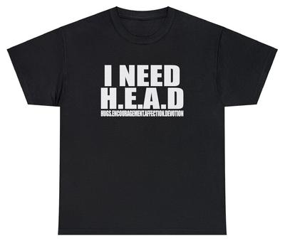 I Need Head T Shirt Mens Womens Tees Top Funny Sarcastic Adult Humor Meme Joke Humor Gift Tee