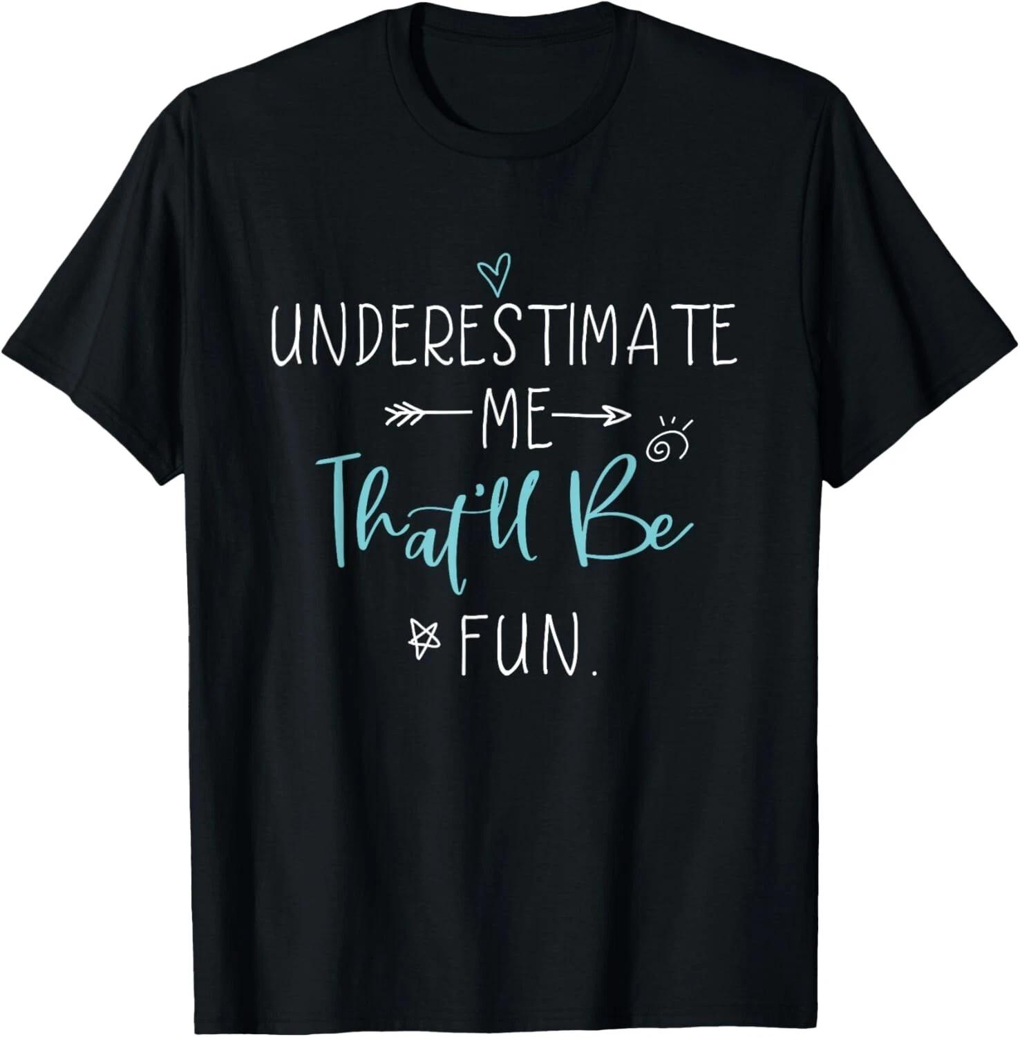 Underestimate Me That_ll Be Fun Gift Funny Quotes T- Shirt 2XL
