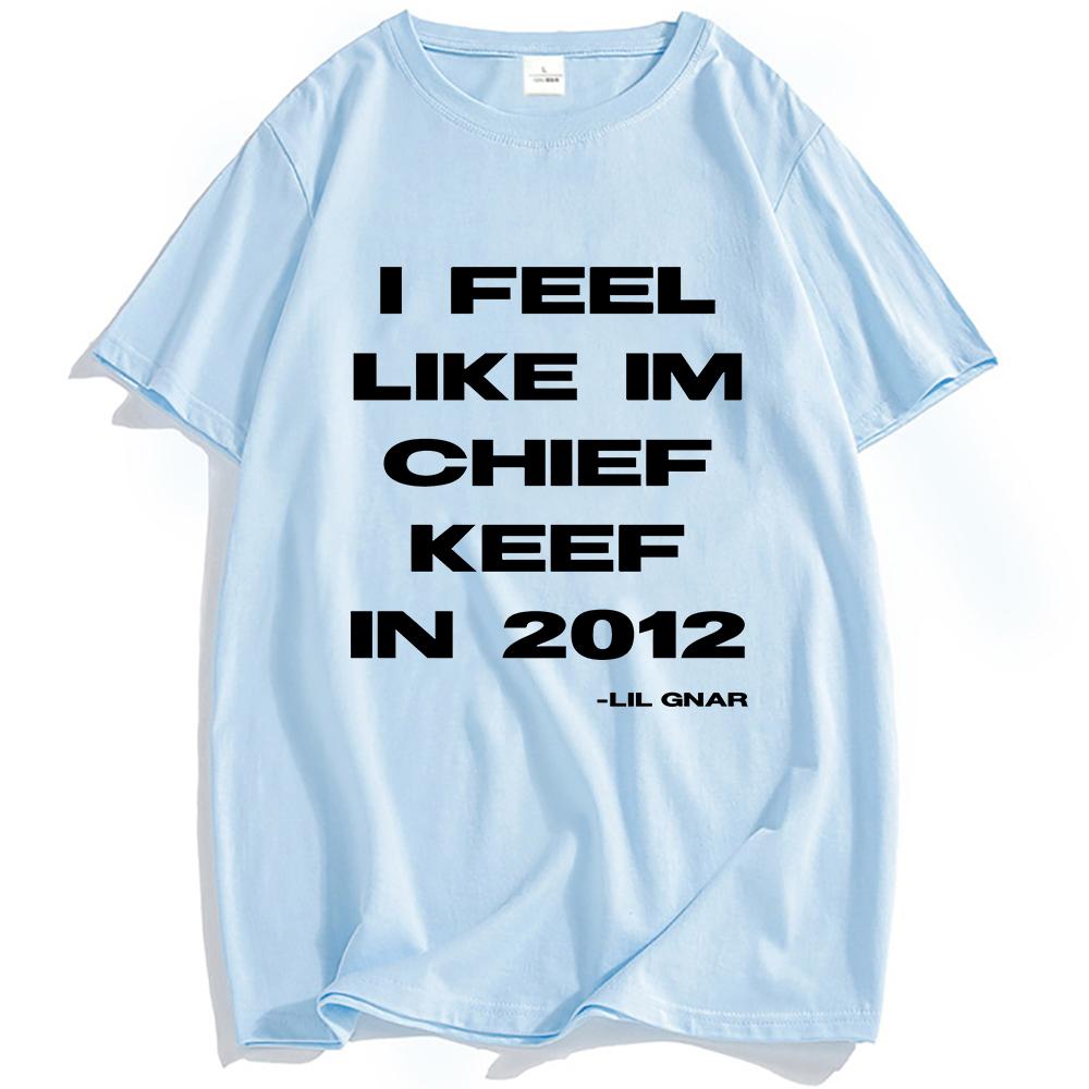 I Feel Like CK 2012 Tee Chief Keef Fashion T-shirt Unisex Streetwear Cotton Short Sleeve Tshirts Casual Shirt