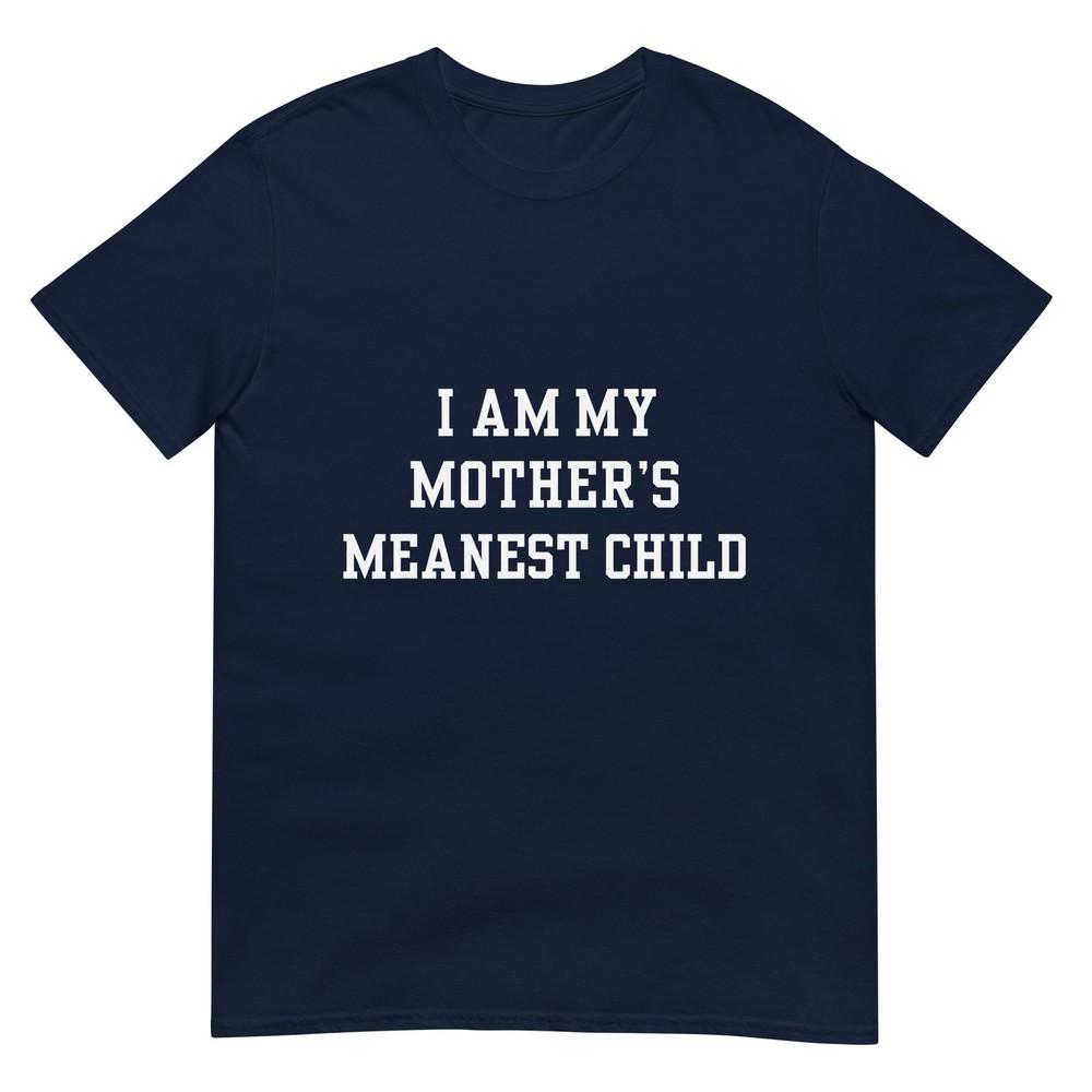 I Am My Mothers Meanest Child Funny Saying Tshirt S