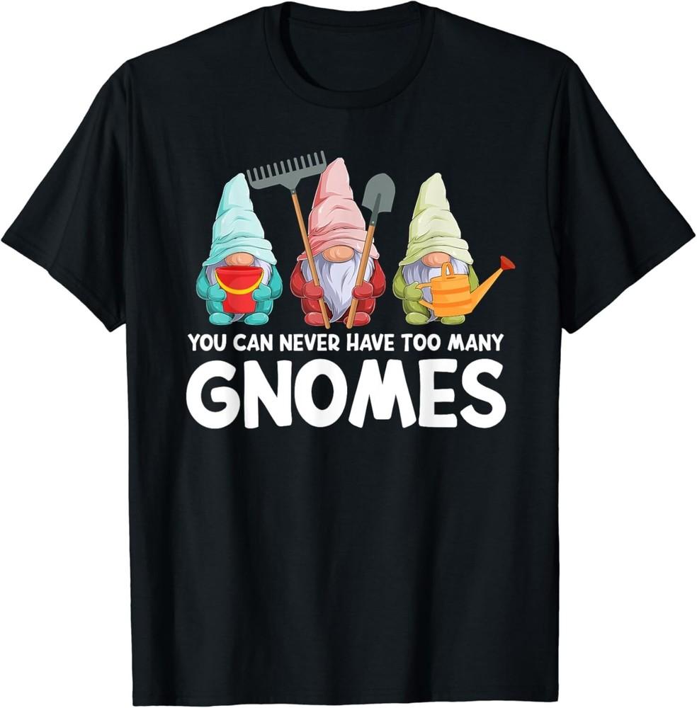 

Garden Gnome You Can Never Have Too Many Gnomes Gardener Gift Unisex T-Shirt XL