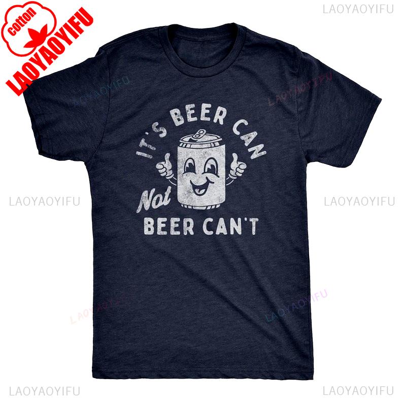 It s Beer Can Not Beer Can t T-Shirt Summer Funny Men Bachelor Party Drinking Drunk Shirt Fashion Casual Comfort Soft Cotton Tee 4XL