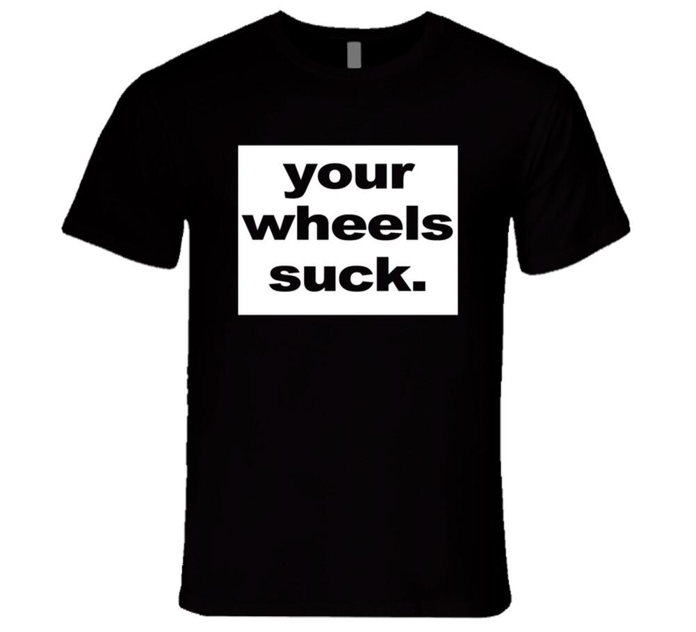 Your Wheels Suck Funny Half Baked Popular Movie T Shirt Mens Womens Tees Top S