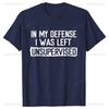 Mens Funny Tshirt in My Defense I Was Left Unsupervised Humor Birthday Mans Tee Short Sleeve Oneck Mens Printed Clothing
