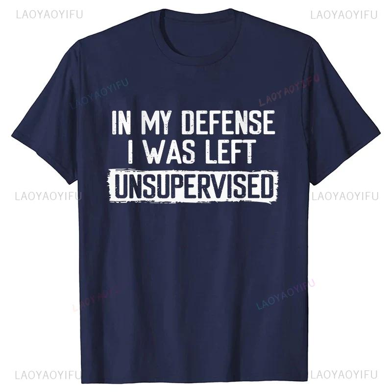 Mens Funny Tshirt in My Defense I Was Left Unsupervised Humor Birthday Mans Tee Short Sleeve Oneck Mens Printed Clothing
