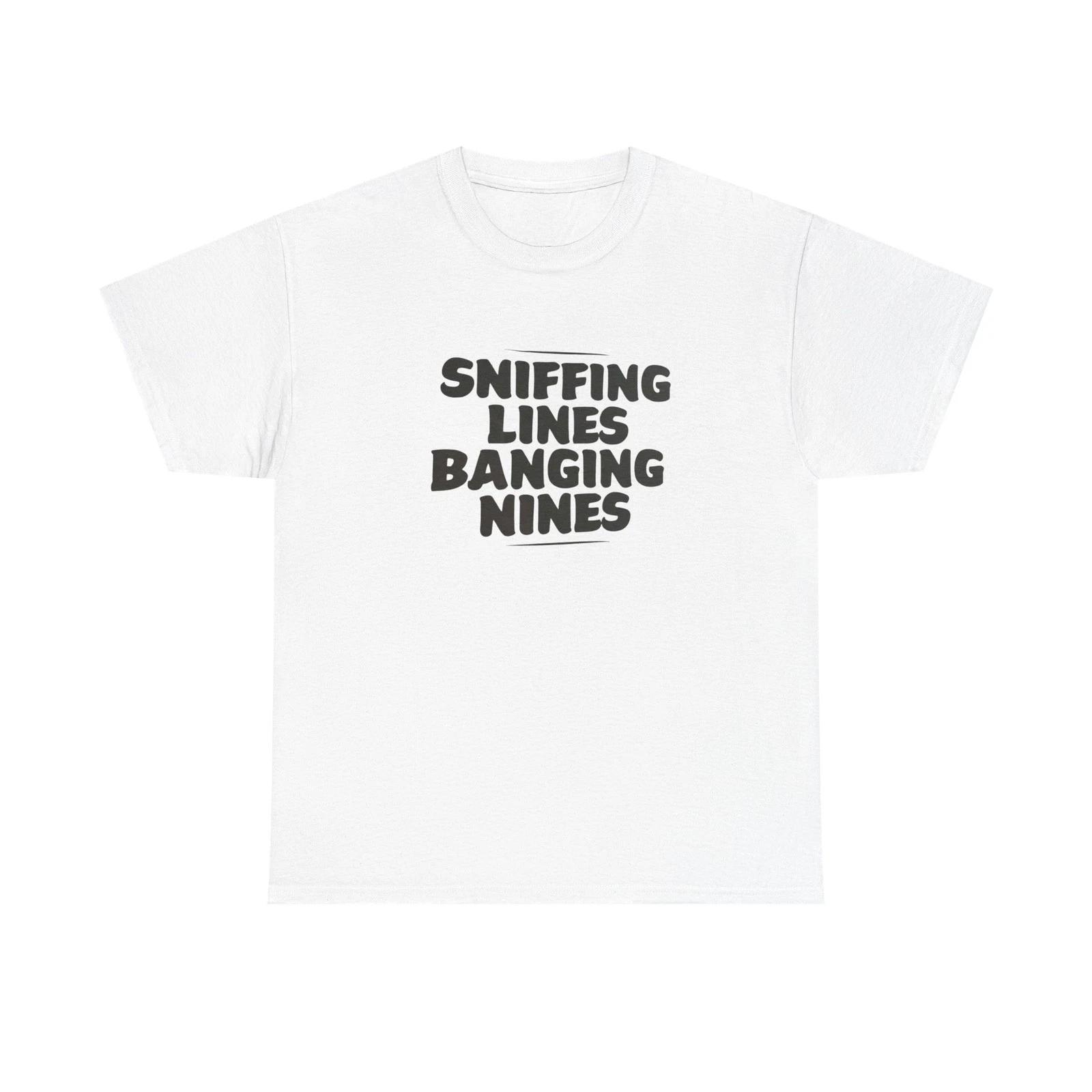 Sniffing Lines Banging Nines Funny T Shirt Graphic Unisex Heavy Cotton NEW GIFT S