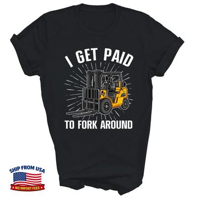 Forklift Certified Drivers I Get Paid To Fork Around Unisex T-Shirt