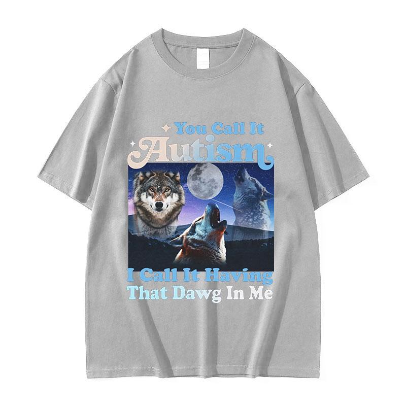 You Call It Autism I Call It Having That Dawg in Me Funny Wolf Graphic TShirt Mans Retro Oversized Cotton Tshirts Streetwear